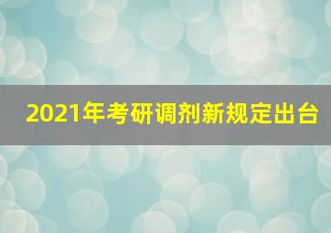 2021年考研调剂新规定出台