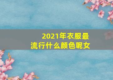 2021年衣服最流行什么颜色呢女