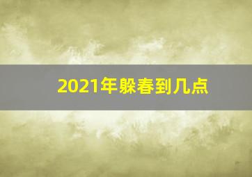 2021年躲春到几点