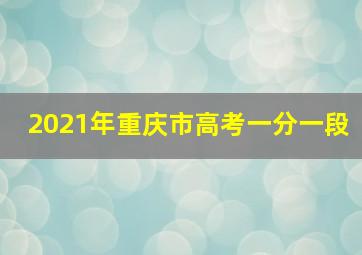 2021年重庆市高考一分一段