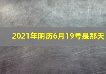 2021年阴历6月19号是那天