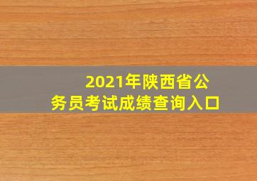 2021年陕西省公务员考试成绩查询入口