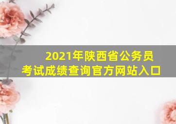 2021年陕西省公务员考试成绩查询官方网站入口