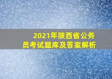 2021年陕西省公务员考试题库及答案解析