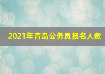 2021年青岛公务员报名人数