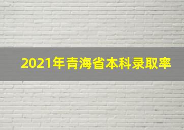 2021年青海省本科录取率