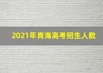 2021年青海高考招生人数