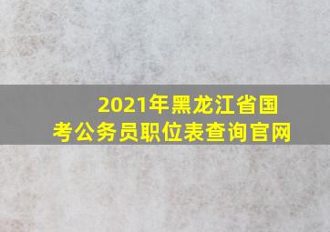 2021年黑龙江省国考公务员职位表查询官网