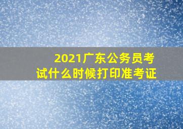 2021广东公务员考试什么时候打印准考证