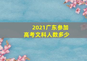 2021广东参加高考文科人数多少