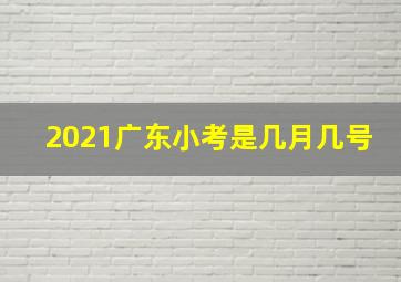 2021广东小考是几月几号