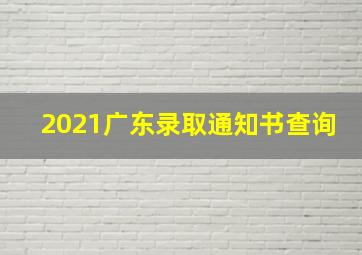 2021广东录取通知书查询