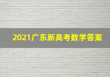 2021广东新高考数学答案