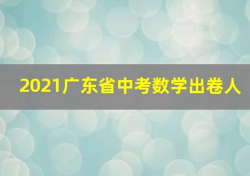 2021广东省中考数学出卷人