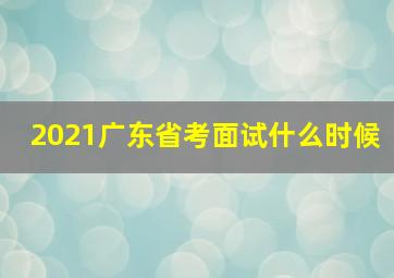 2021广东省考面试什么时候