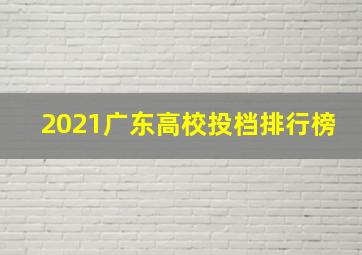 2021广东高校投档排行榜