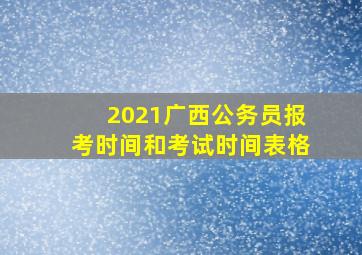 2021广西公务员报考时间和考试时间表格