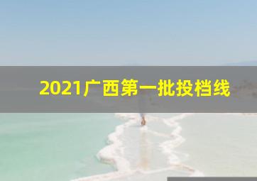 2021广西第一批投档线