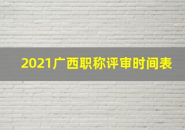 2021广西职称评审时间表