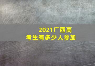 2021广西高考生有多少人参加