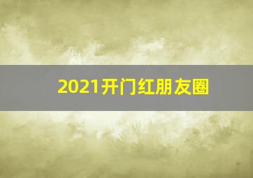 2021开门红朋友圈