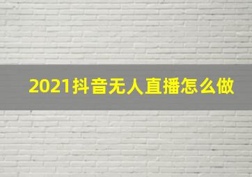 2021抖音无人直播怎么做