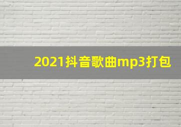 2021抖音歌曲mp3打包