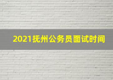 2021抚州公务员面试时间