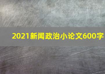 2021新闻政治小论文600字