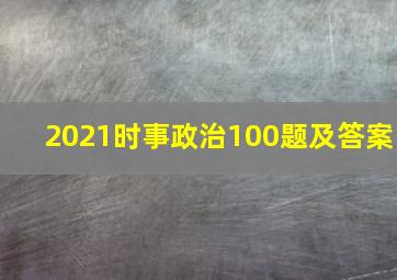 2021时事政治100题及答案