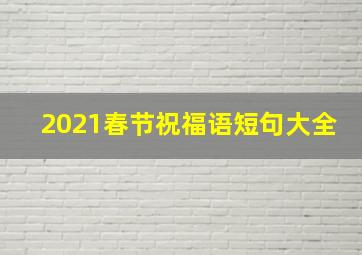 2021春节祝福语短句大全