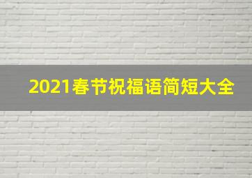 2021春节祝福语简短大全