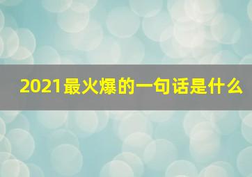 2021最火爆的一句话是什么