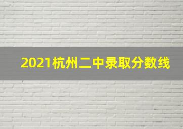 2021杭州二中录取分数线