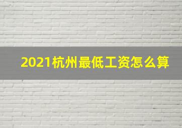 2021杭州最低工资怎么算