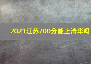 2021江苏700分能上清华吗