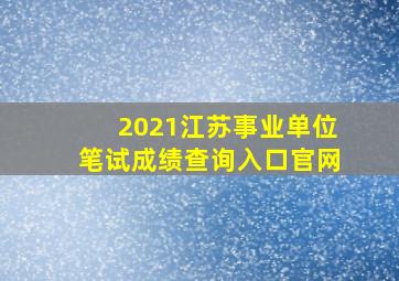 2021江苏事业单位笔试成绩查询入口官网