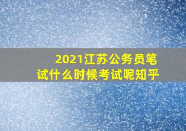 2021江苏公务员笔试什么时候考试呢知乎