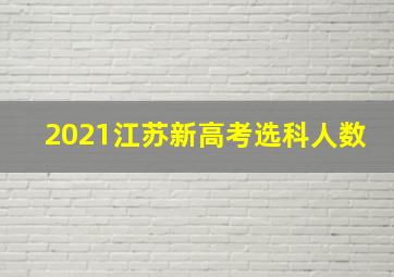 2021江苏新高考选科人数