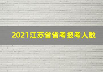 2021江苏省省考报考人数