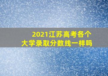 2021江苏高考各个大学录取分数线一样吗