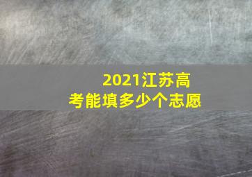 2021江苏高考能填多少个志愿