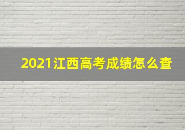 2021江西高考成绩怎么查