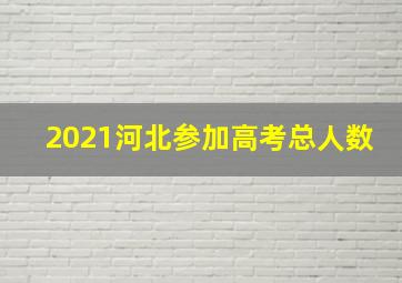 2021河北参加高考总人数