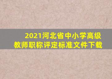 2021河北省中小学高级教师职称评定标准文件下载