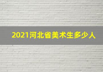 2021河北省美术生多少人