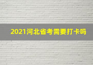 2021河北省考需要打卡吗