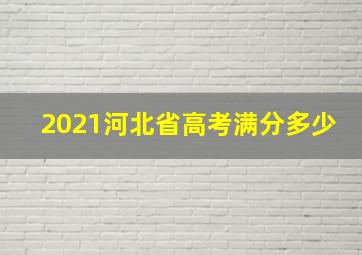 2021河北省高考满分多少