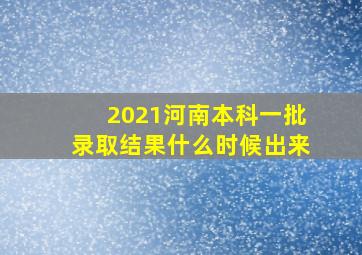 2021河南本科一批录取结果什么时候出来