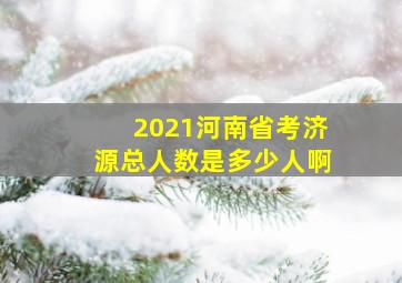 2021河南省考济源总人数是多少人啊